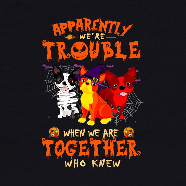 Apparently We're Trouble When We Are Together tshirt  Boston Terrier  Halloween T-Shirt by American Woman